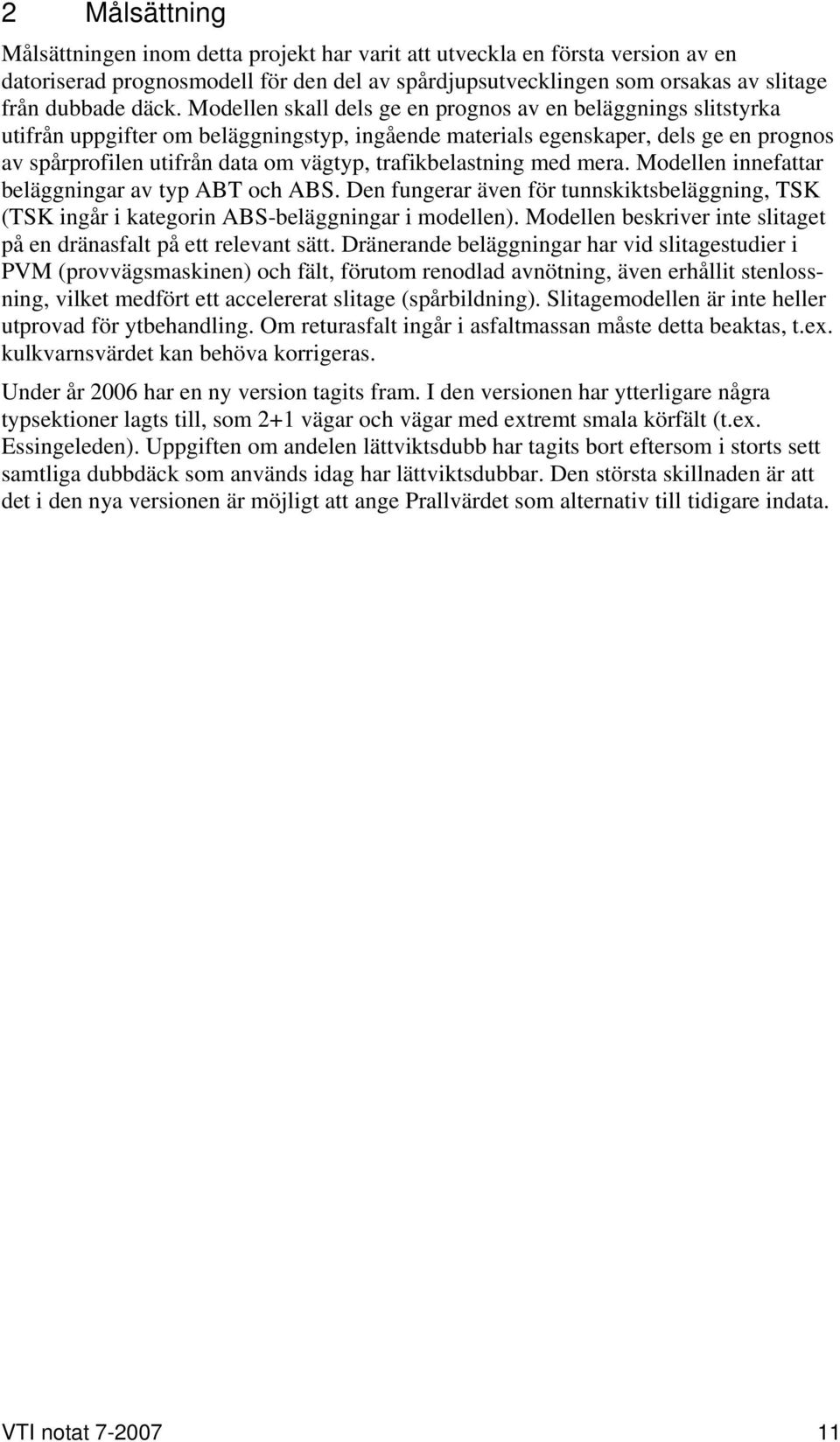 trafikbelastning med mera. Modellen innefattar beläggningar av typ ABT och ABS. Den fungerar även för tunnskiktsbeläggning, TSK (TSK ingår i kategorin ABS-beläggningar i modellen).