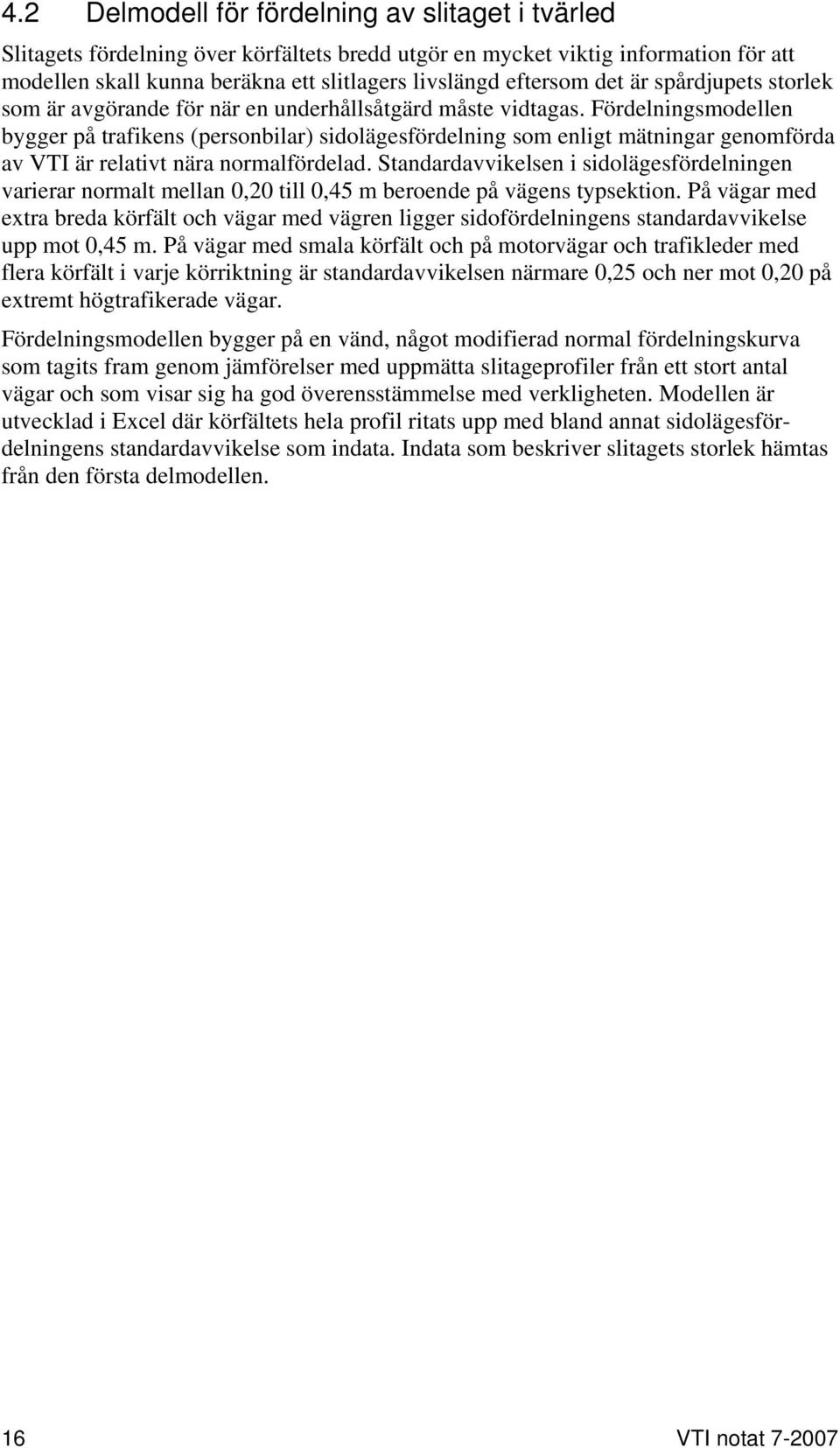 Fördelningsmodellen bygger på trafikens (personbilar) sidolägesfördelning som enligt mätningar genomförda av VTI är relativt nära normalfördelad.