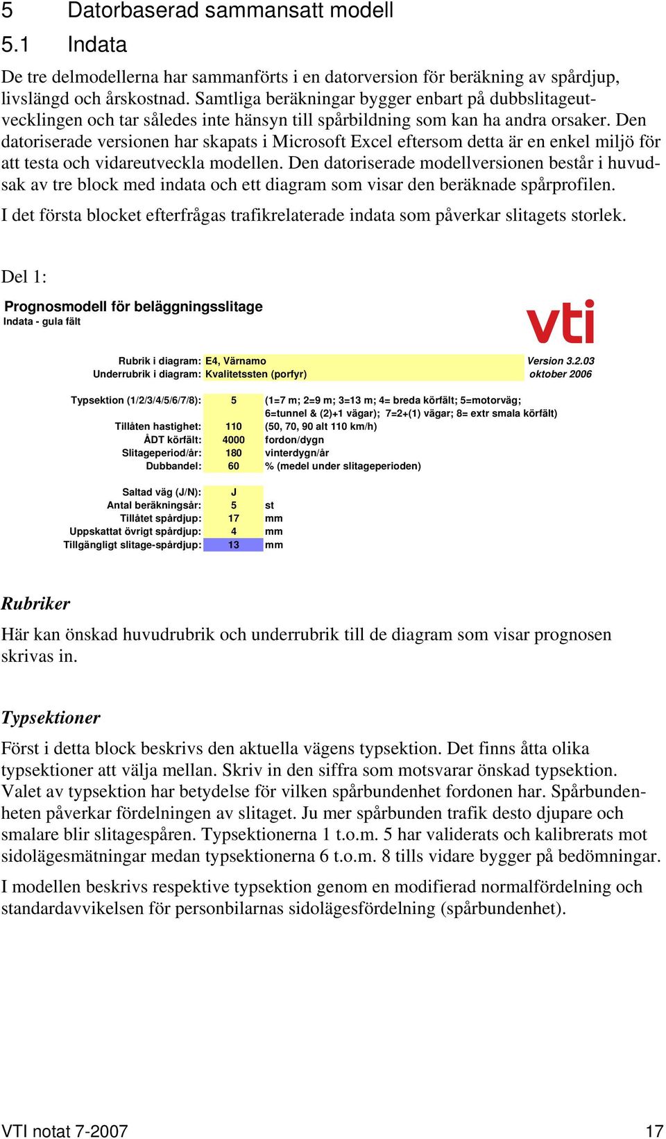 Den datoriserade versionen har skapats i Microsoft Excel eftersom detta är en enkel miljö för att testa och vidareutveckla modellen.