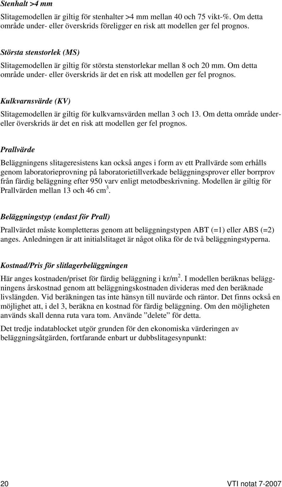 Kulkvarnsvärde (KV) Slitagemodellen är giltig för kulkvarnsvärden mellan 3 och 13. Om detta område undereller överskrids är det en risk att modellen ger fel prognos.