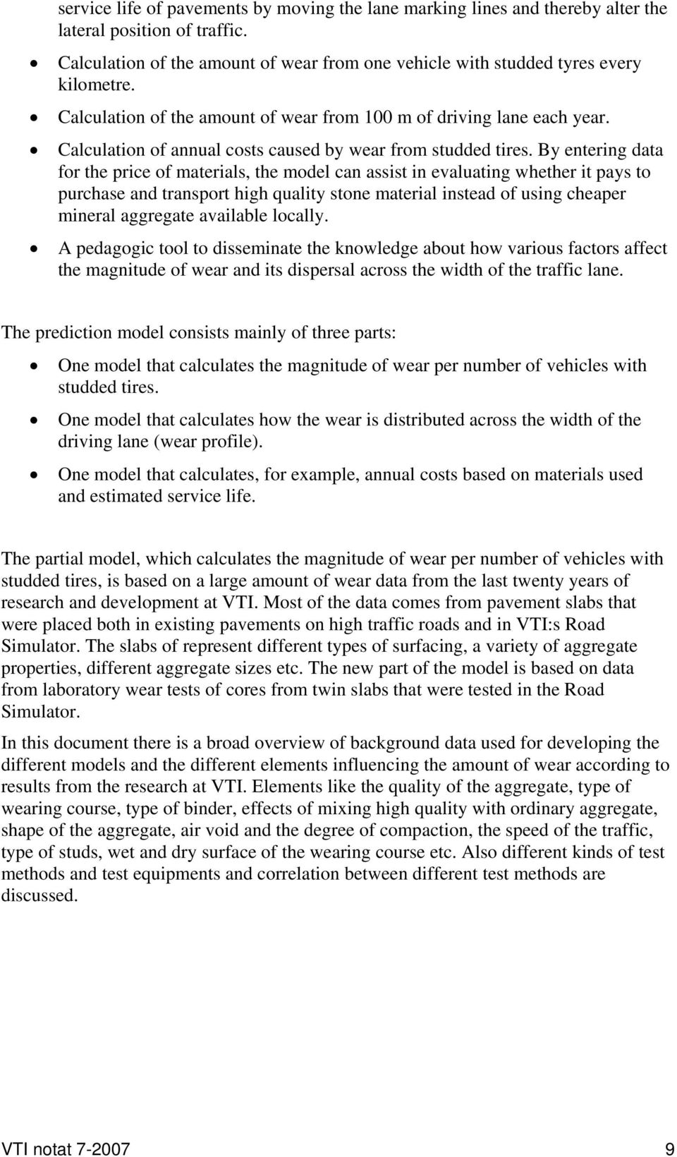 By entering data for the price of materials, the model can assist in evaluating whether it pays to purchase and transport high quality stone material instead of using cheaper mineral aggregate