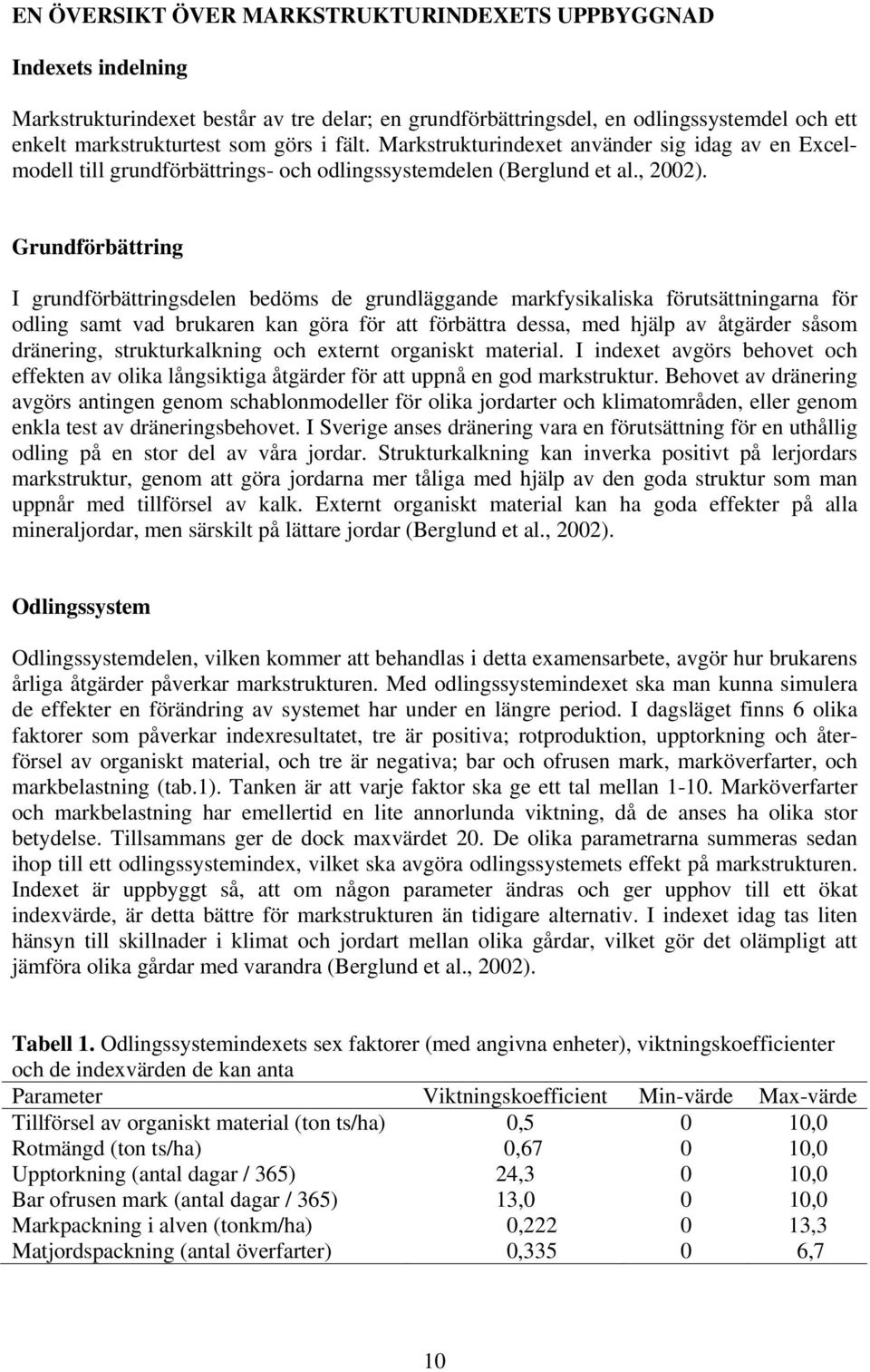 Grundförbättring I grundförbättringsdelen bedöms de grundläggande markfysikaliska förutsättningarna för odling samt vad brukaren kan göra för att förbättra dessa, med hjälp av åtgärder såsom