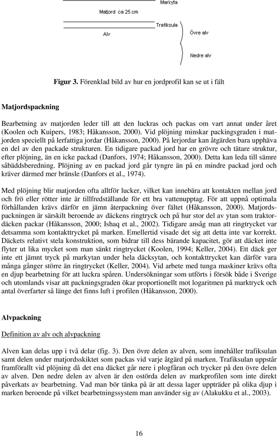 2000). Vid plöjning minskar packingsgraden i matjorden speciellt på lerfattiga jordar (Håkansson, 2000). På lerjordar kan åtgärden bara upphäva en del av den packade strukturen.