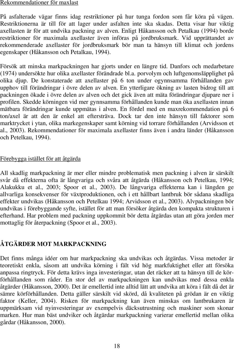 Vid upprättandet av rekommenderade axellaster för jordbruksmark bör man ta hänsyn till klimat och jordens egenskaper (Håkansson och Petalkau, 1994).