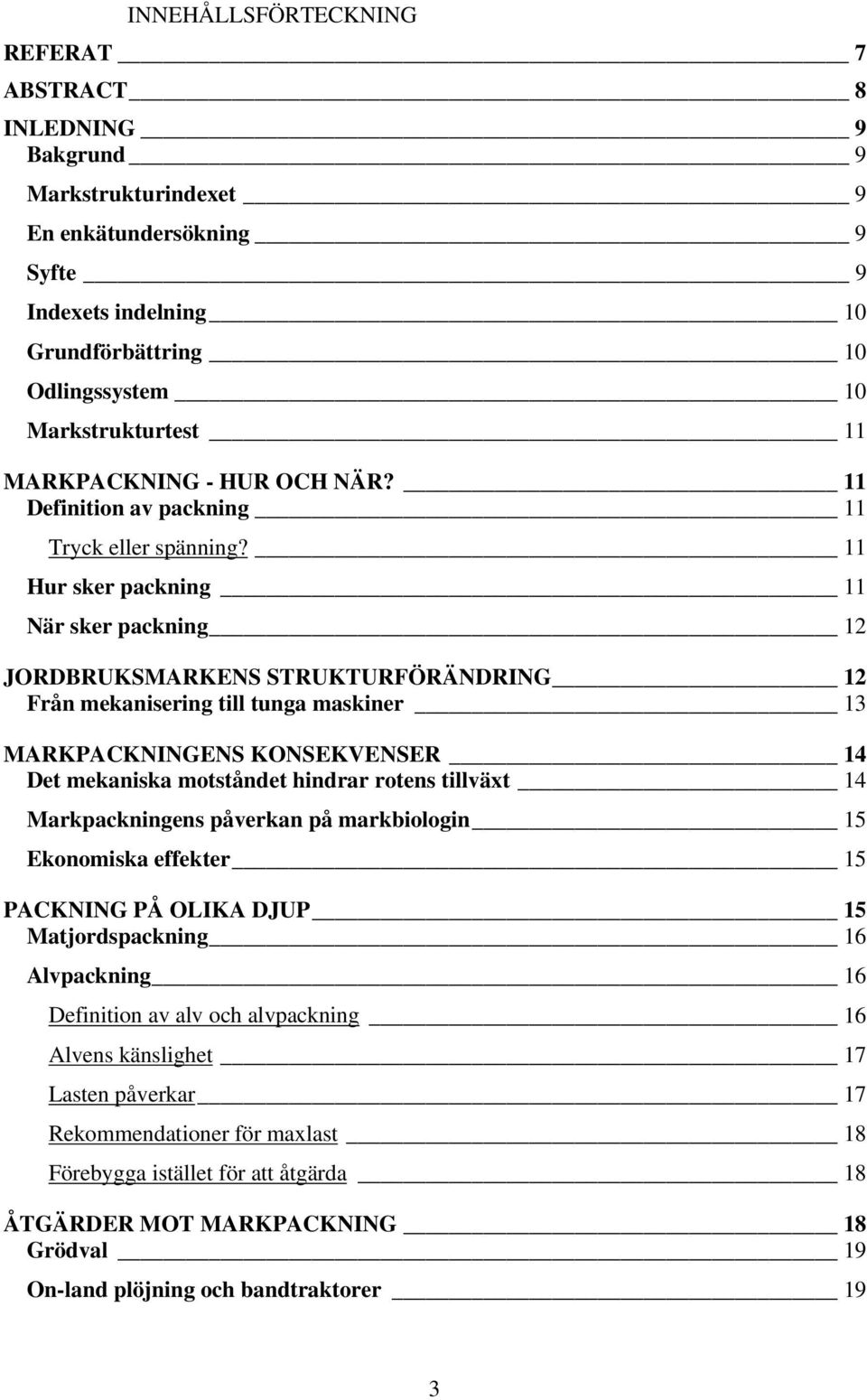 11 Hur sker packning 11 När sker packning 12 JORDBRUKSMARKENS STRUKTURFÖRÄNDRING 12 Från mekanisering till tunga maskiner 13 MARKPACKNINGENS KONSEKVENSER 14 Det mekaniska motståndet hindrar rotens