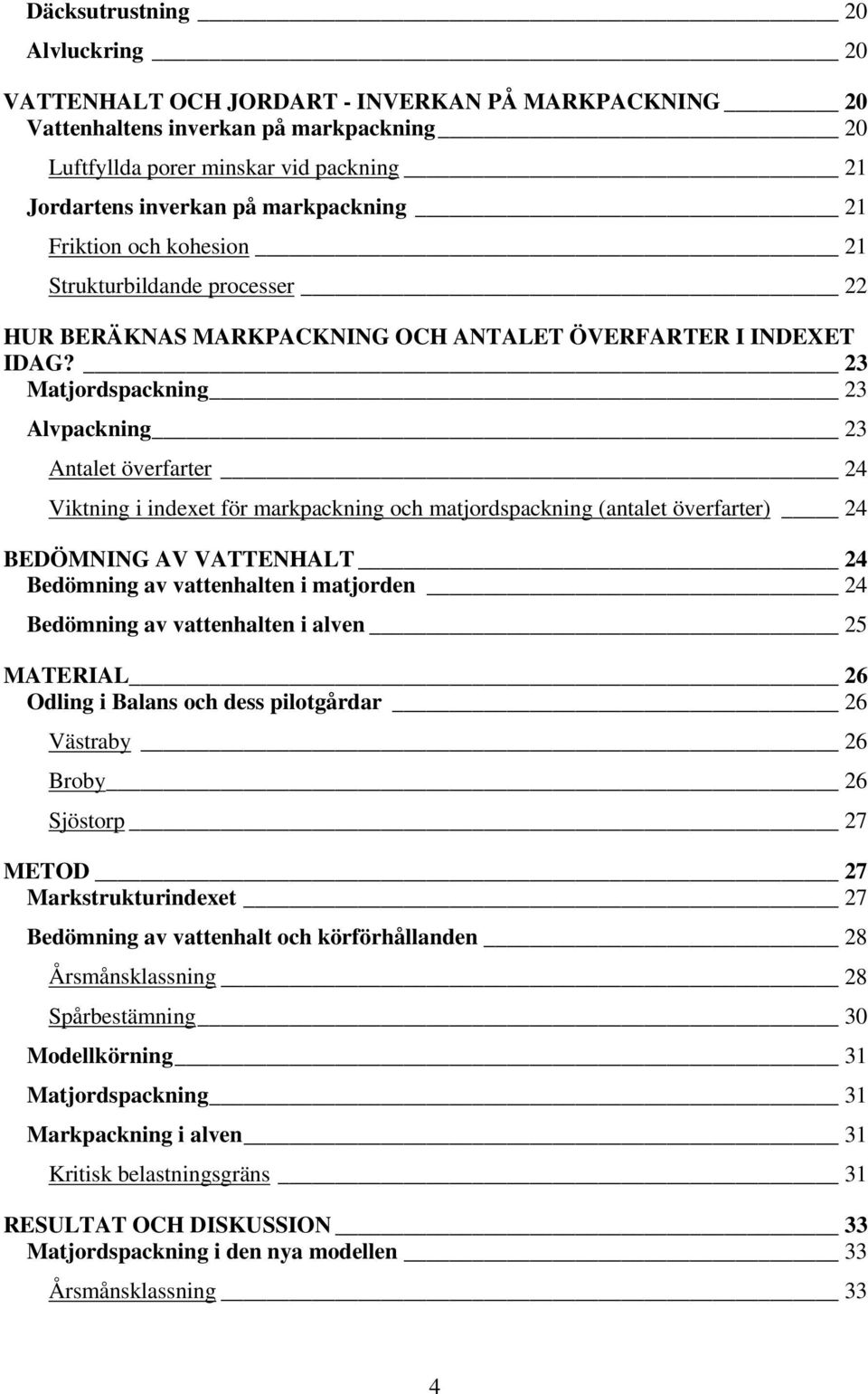 23 Matjordspackning 23 Alvpackning 23 Antalet överfarter 24 Viktning i indexet för markpackning och matjordspackning (antalet överfarter) 24 BEDÖMNING AV VATTENHALT 24 Bedömning av vattenhalten i