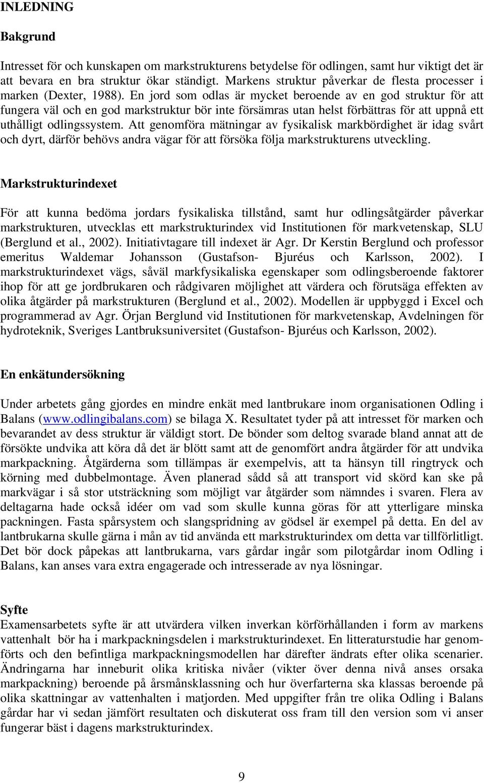 En jord som odlas är mycket beroende av en god struktur för att fungera väl och en god markstruktur bör inte försämras utan helst förbättras för att uppnå ett uthålligt odlingssystem.