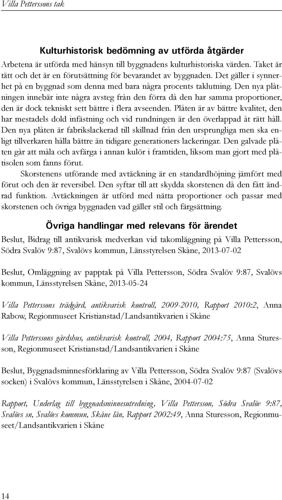 Den nya plåtningen innebär inte några avsteg från den förra då den har samma proportioner, den är dock tekniskt sett bättre i flera avseenden.