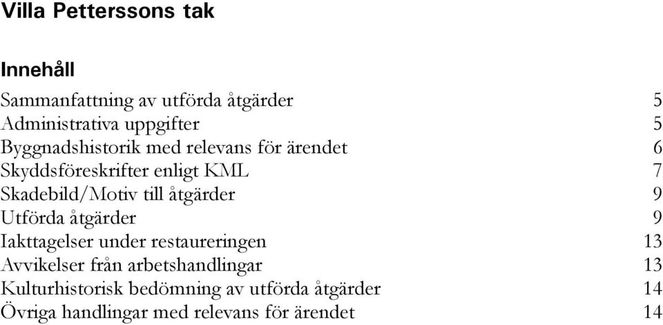 Utförda åtgärder 9 Iakttagelser under restaureringen 13 Avvikelser från arbetshandlingar 13