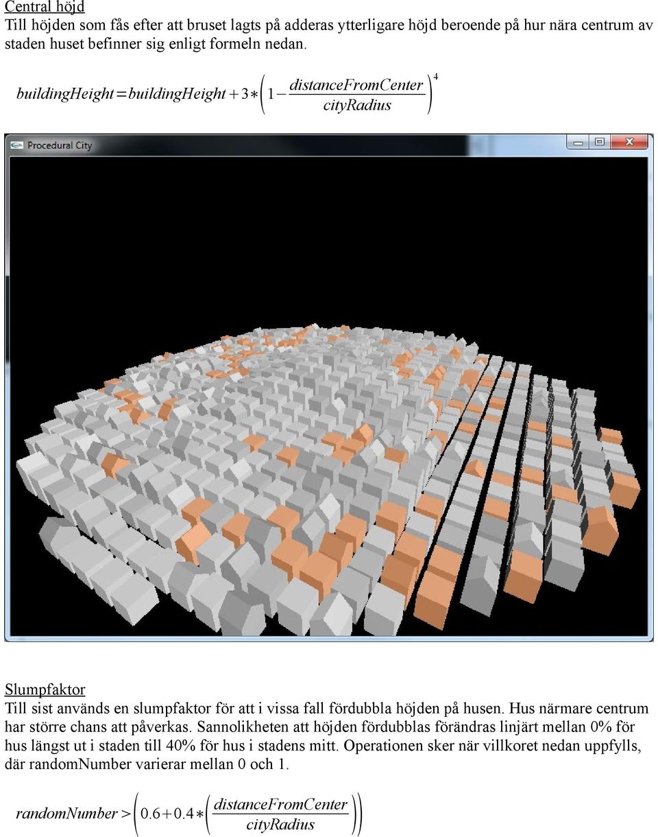 buildingheight=buildingheight 3 4 distancefromcenter 1 cityradius Slumpfaktor Till sist används en slumpfaktor för att i vissa fall fördubbla höjden på husen.