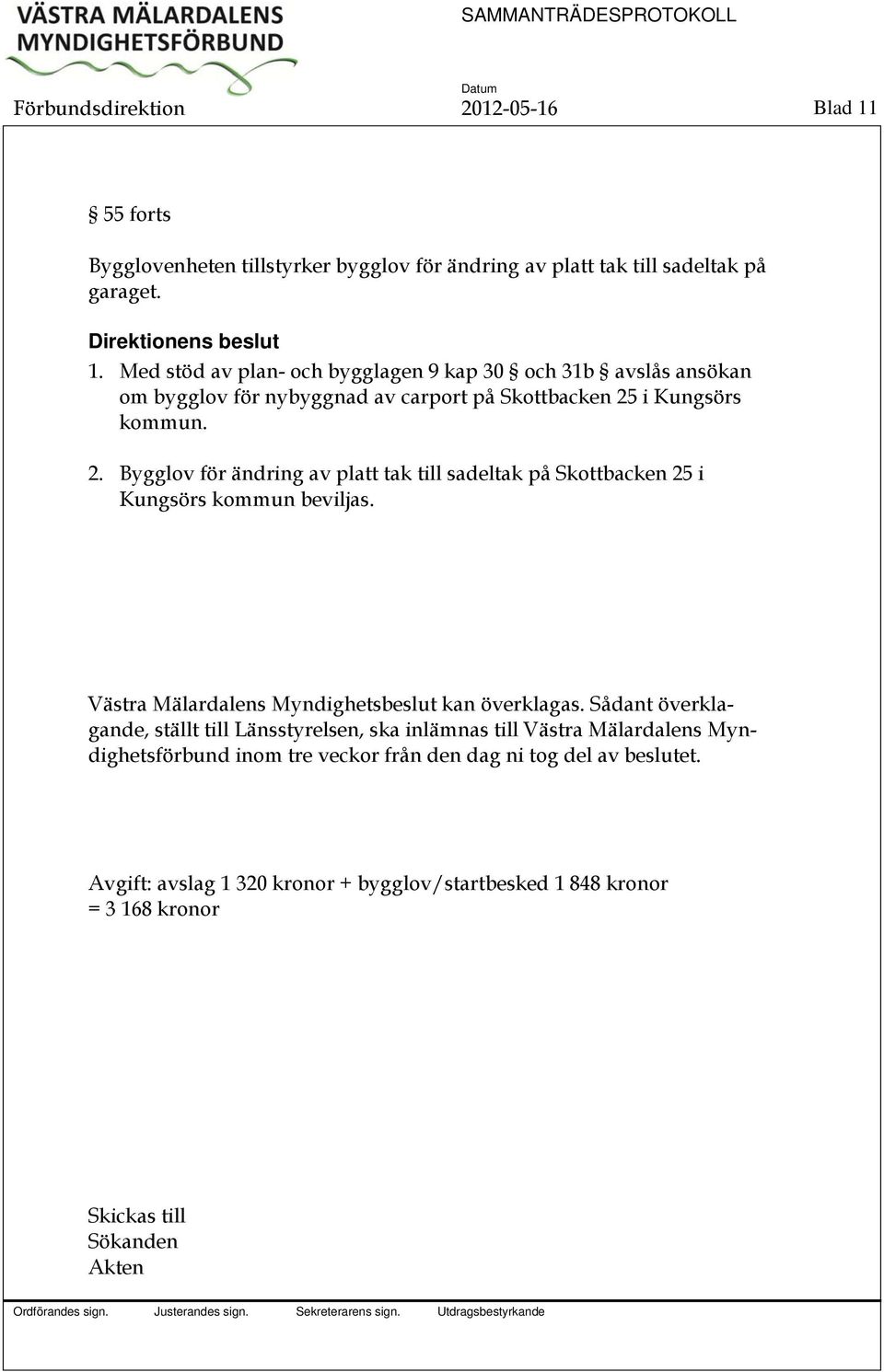 Med stöd av plan- och bygglagen 9 kap 30 och 31b avslås ansökan om bygglov för nybyggnad av carport på Skottbacken 25