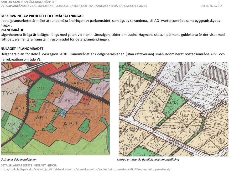 I pärmens guidekarta är det visat med rött dett elementära framställningsområdet för detaljplaneändringen. NULÄGET I PLANOMRÅDET Delgeneralplan för Kelviå kyrkregion 2010.