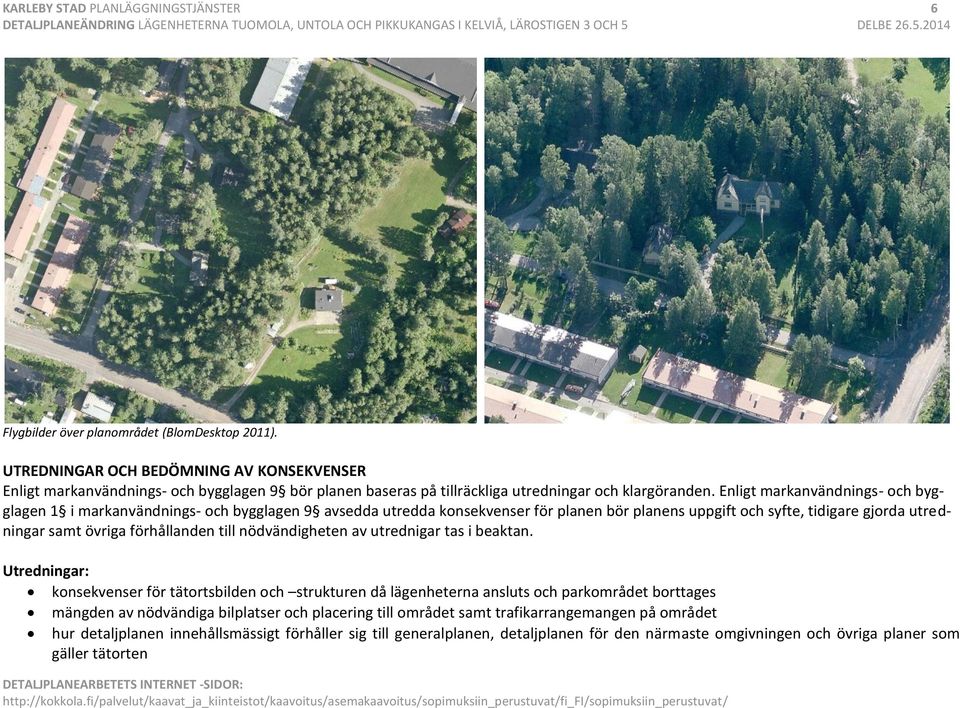 Enligt markanvändnings- och bygglagen 1 i markanvändnings- och bygglagen 9 avsedda utredda konsekvenser för planen bör planens uppgift och syfte, tidigare gjorda utredningar samt övriga förhållanden