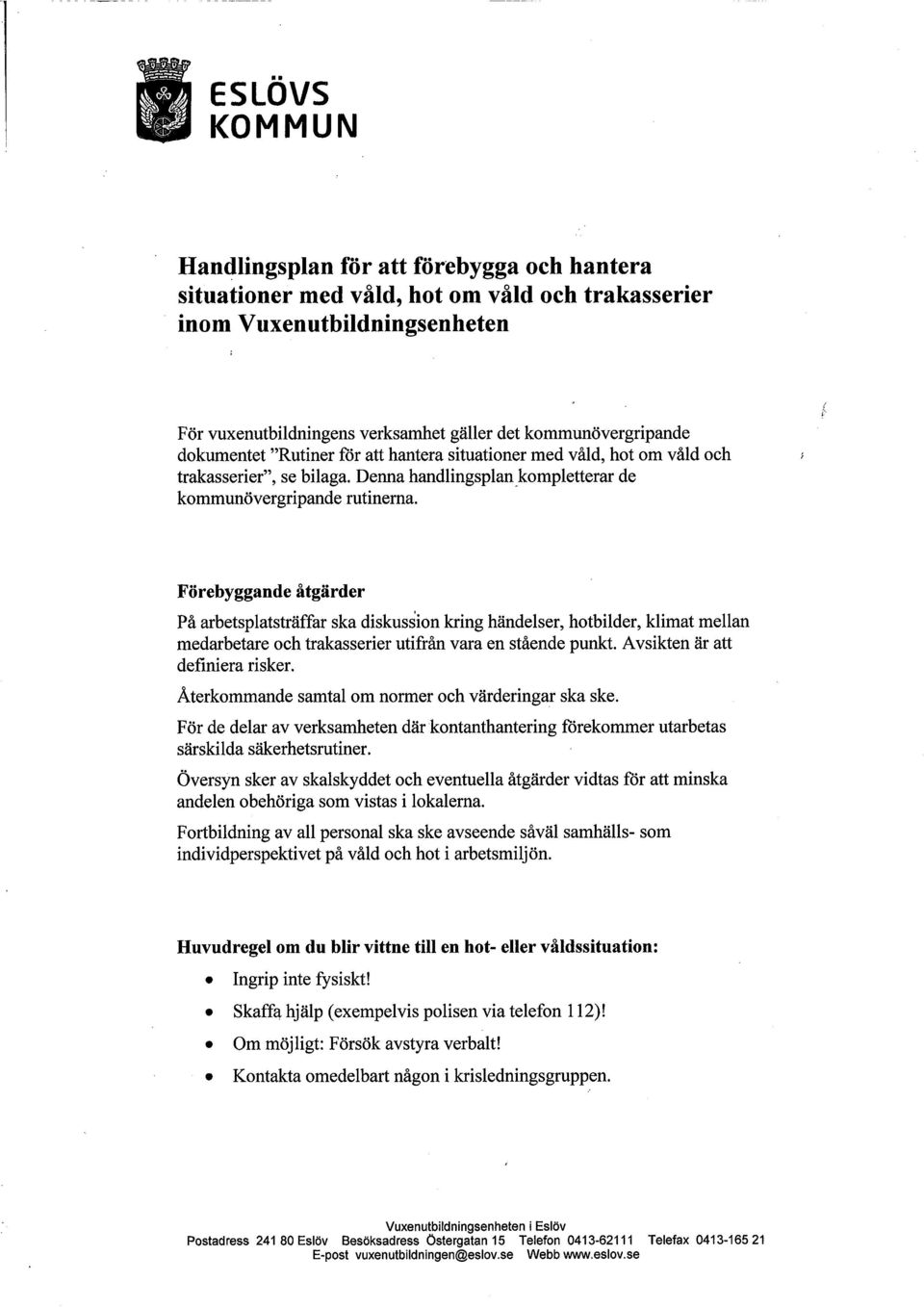 Förebyggande åtgärder På arbetsplatsträffar ska diskusion kring händelser, hotbilder, klimat mellan medarbetare och trakasserier utifrån vara en stående punkt Avsikten är att definiera risker.