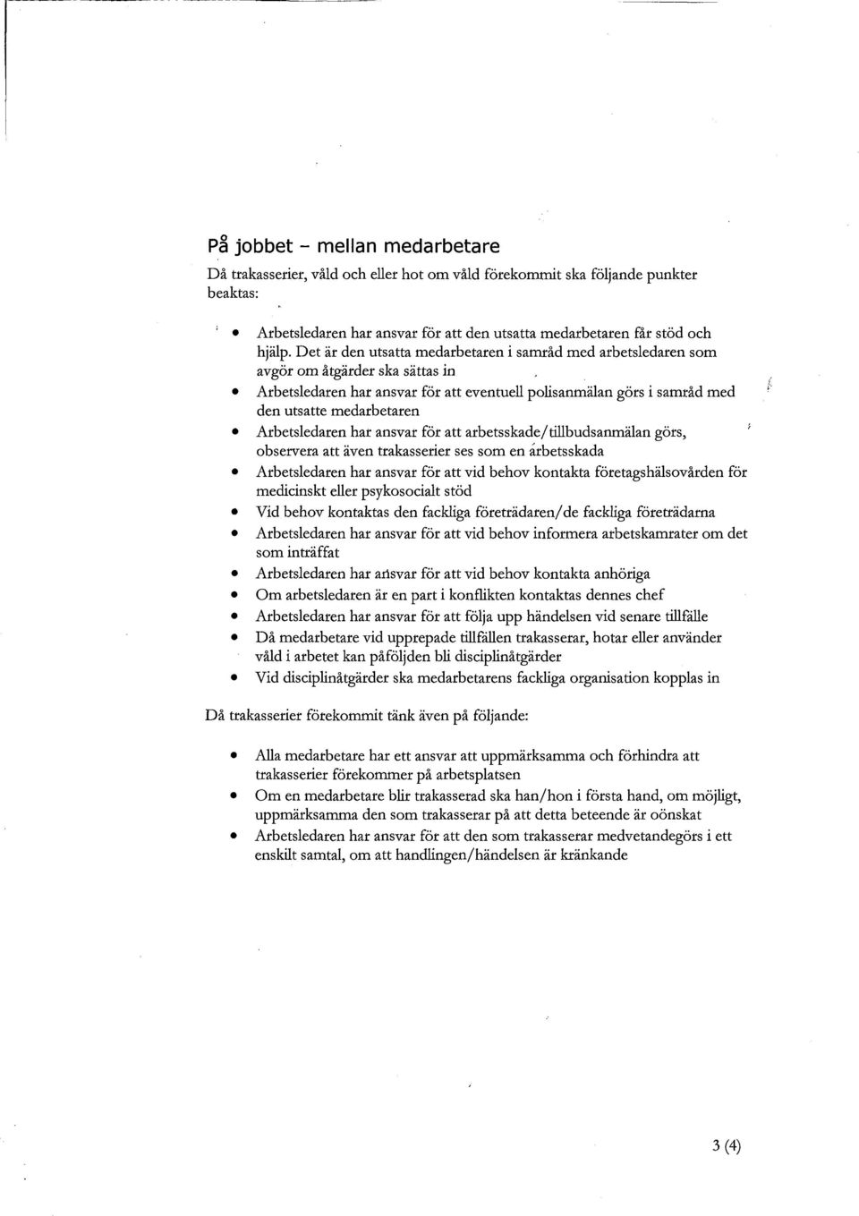 Arbetsledaren har ansvar för att arbetsskade/tillbudsanmälan görs, observera att även trakasserier ses som en arbetsskada Arbetsledaren har ansvar för att vid behov kontakta företagshälsovården för