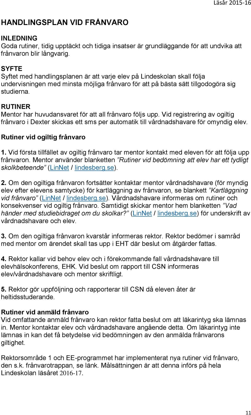 RUTINER Mentor har huvudansvaret för att all frånvaro följs upp. Vid registrering av ogiltig frånvaro i Dexter skickas ett sms per automatik till vårdnadshavare för omyndig elev.