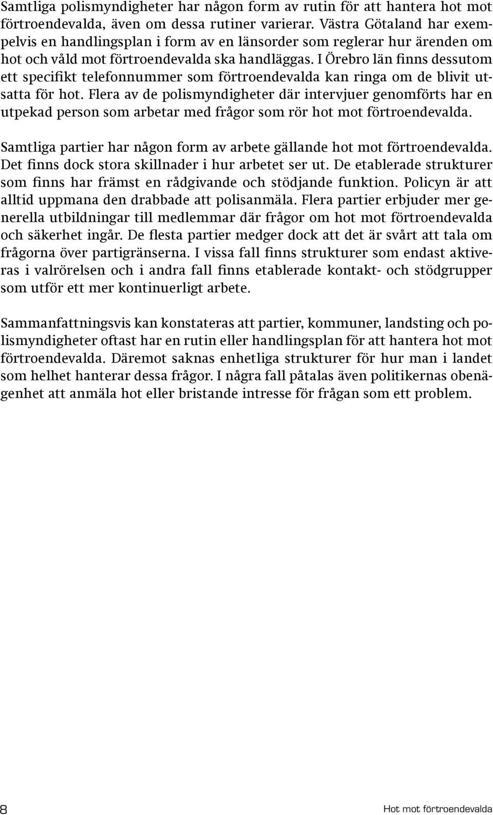 I Örebro län finns dessutom ett specifikt telefonnummer som förtroendevalda kan ringa om de blivit utsatta för hot.