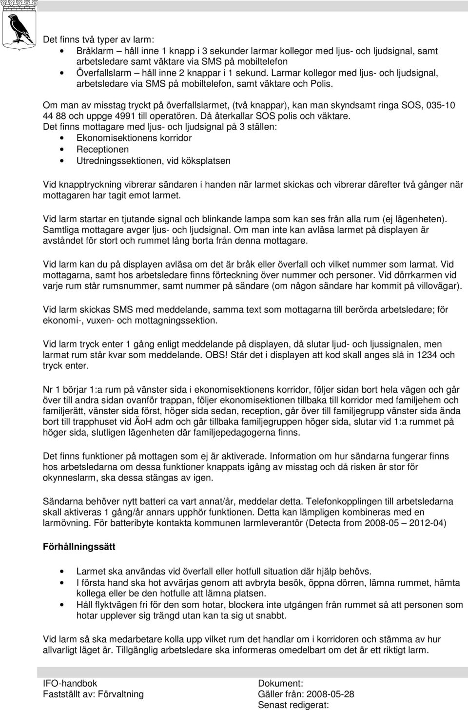 Om man av misstag tryckt på överfallslarmet, (två knappar), kan man skyndsamt ringa SOS, 035-10 44 88 och uppge 4991 till operatören. Då återkallar SOS polis och väktare.