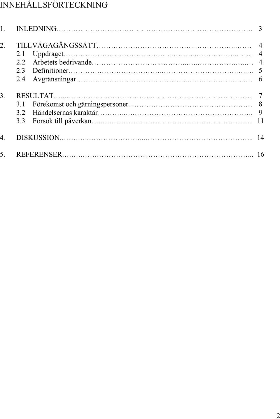 1 Förekomst och gärningspersoner.... 8 3.2 Händelsernas karaktär..... 9 3.