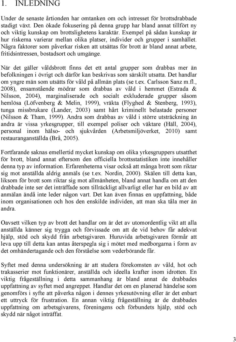 Exempel på sådan kunskap är hur riskerna varierar mellan olika platser, individer och grupper i samhället.