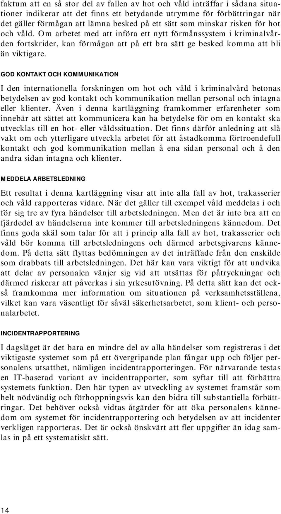 GOD KONTAKT OCH KOMMUNIKATION I den internationella forskningen om hot och våld i kriminalvård betonas betydelsen av god kontakt och kommunikation mellan personal och intagna eller klienter.