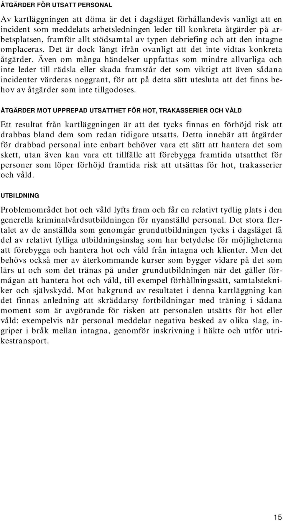 Även om många händelser uppfattas som mindre allvarliga och inte leder till rädsla eller skada framstår det som viktigt att även sådana incidenter värderas noggrant, för att på detta sätt utesluta