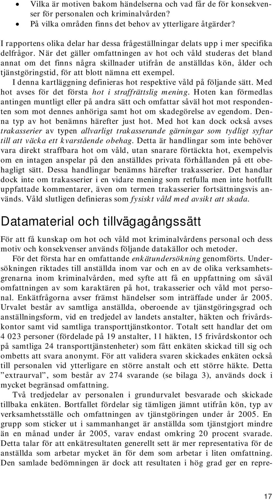 När det gäller omfattningen av hot och våld studeras det bland annat om det finns några skillnader utifrån de anställdas kön, ålder och tjänstgöringstid, för att blott nämna ett exempel.