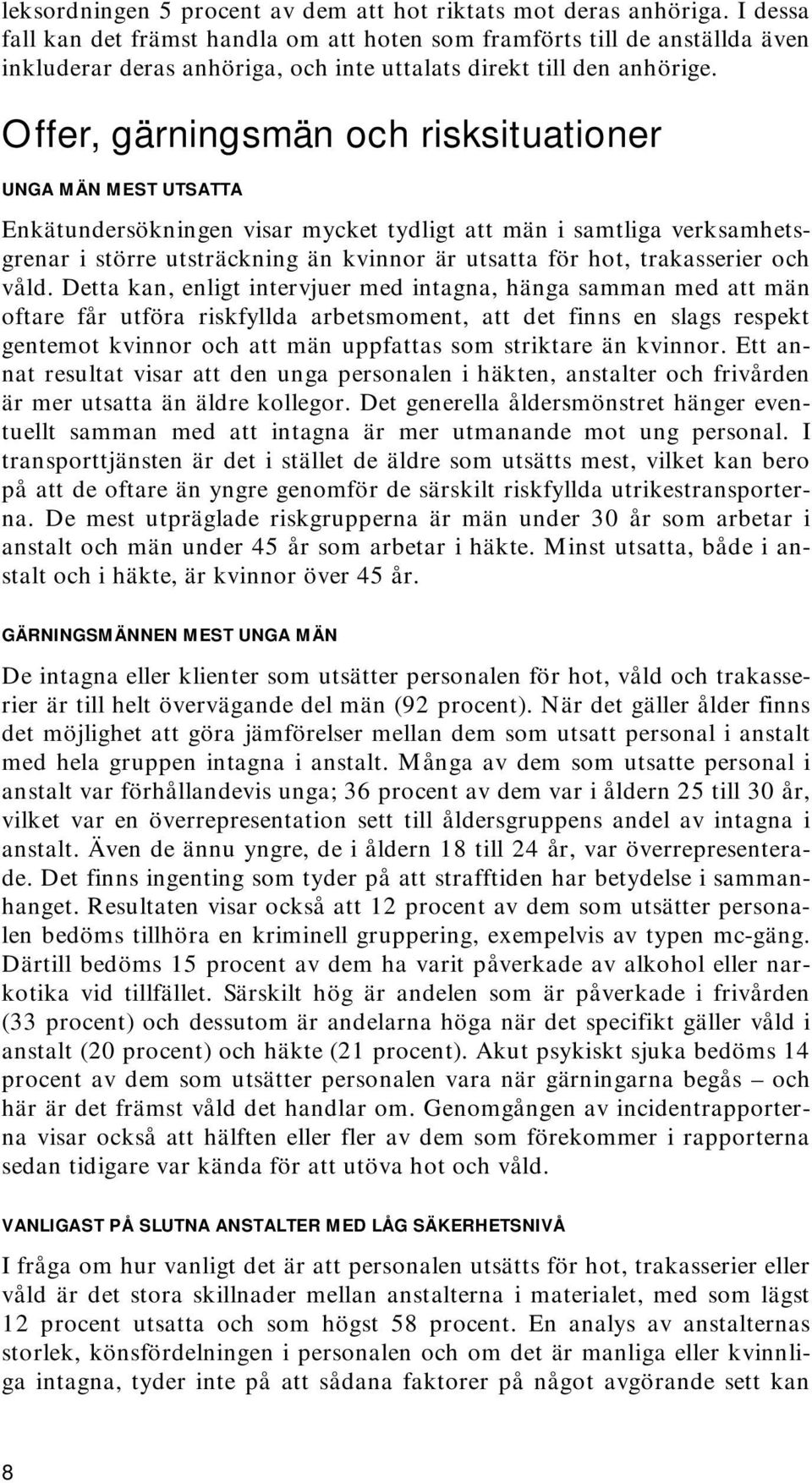 Offer, gärningsmän och risksituationer UNGA MÄN MEST UTSATTA Enkätundersökningen visar mycket tydligt att män i samtliga verksamhetsgrenar i större utsträckning än kvinnor är utsatta för hot,