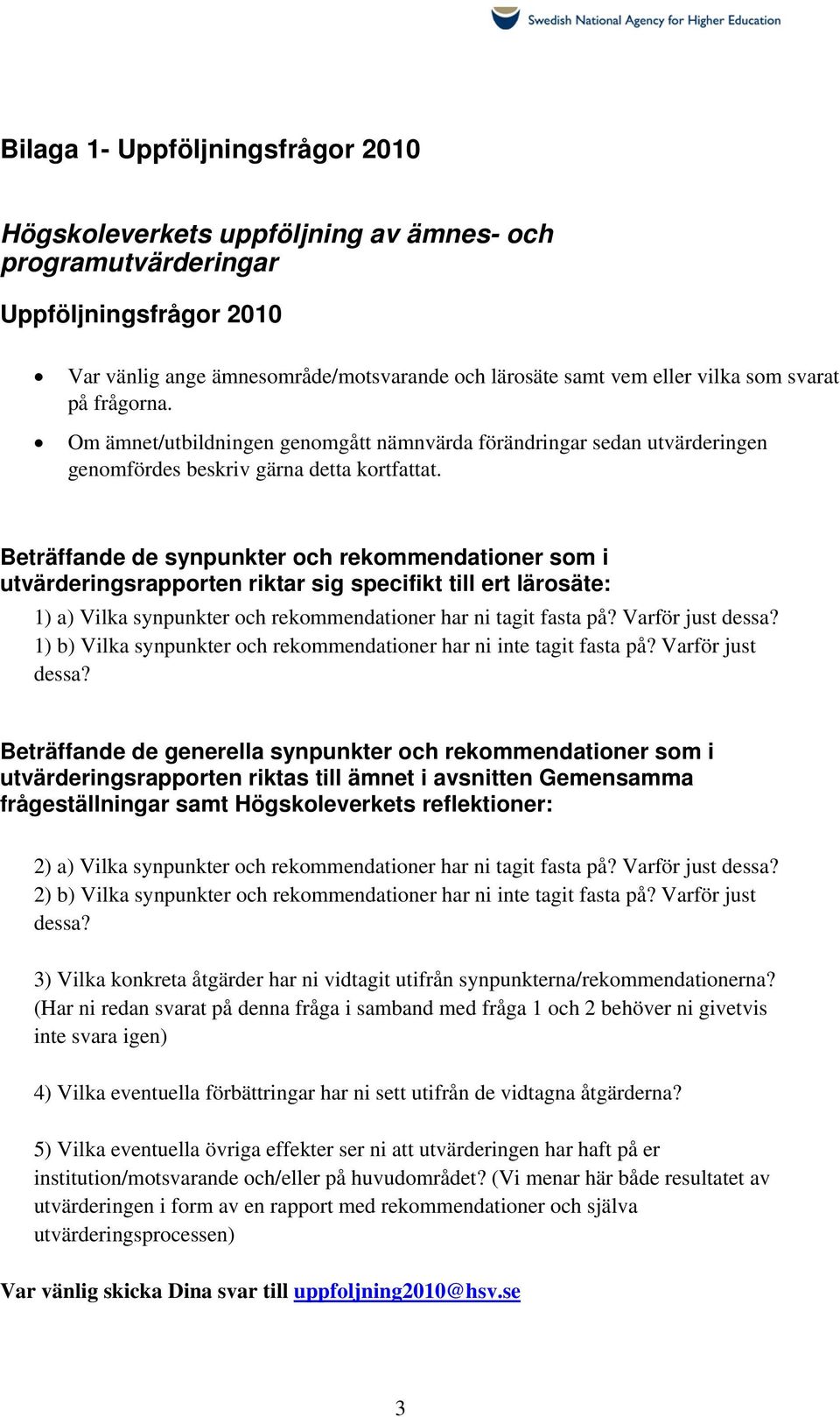 Beträffande de synpunkter och rekommendationer som i utvärderingsrapporten riktar sig specifikt till ert lärosäte: 1) a) Vilka synpunkter och rekommendationer har ni tagit fasta på? Varför just dessa?