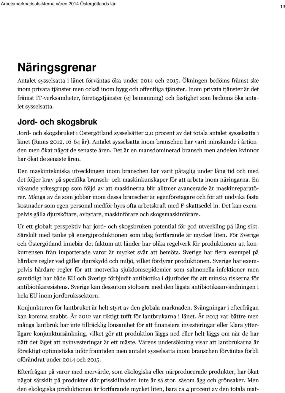 Jord- och skogsbruk Jord- och skogsbruket i Östergötland sysselsätter 2,0 procent av det totala antalet sysselsatta i länet (Rams 2012, 16-64 år).