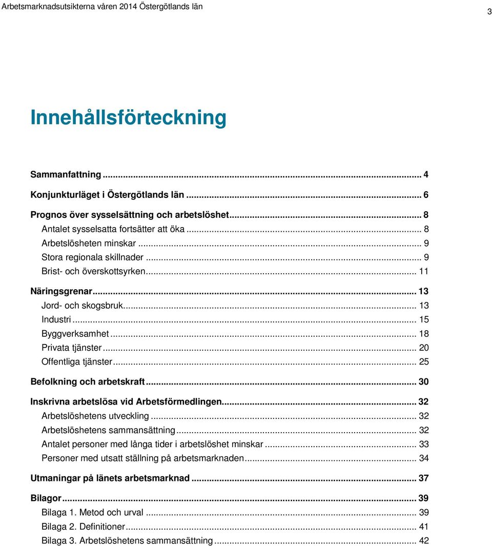 .. 25 Befolkning och arbetskraft... 30 Inskrivna arbetslösa vid Arbetsförmedlingen... 32 Arbetslöshetens utveckling... 32 Arbetslöshetens sammansättning.