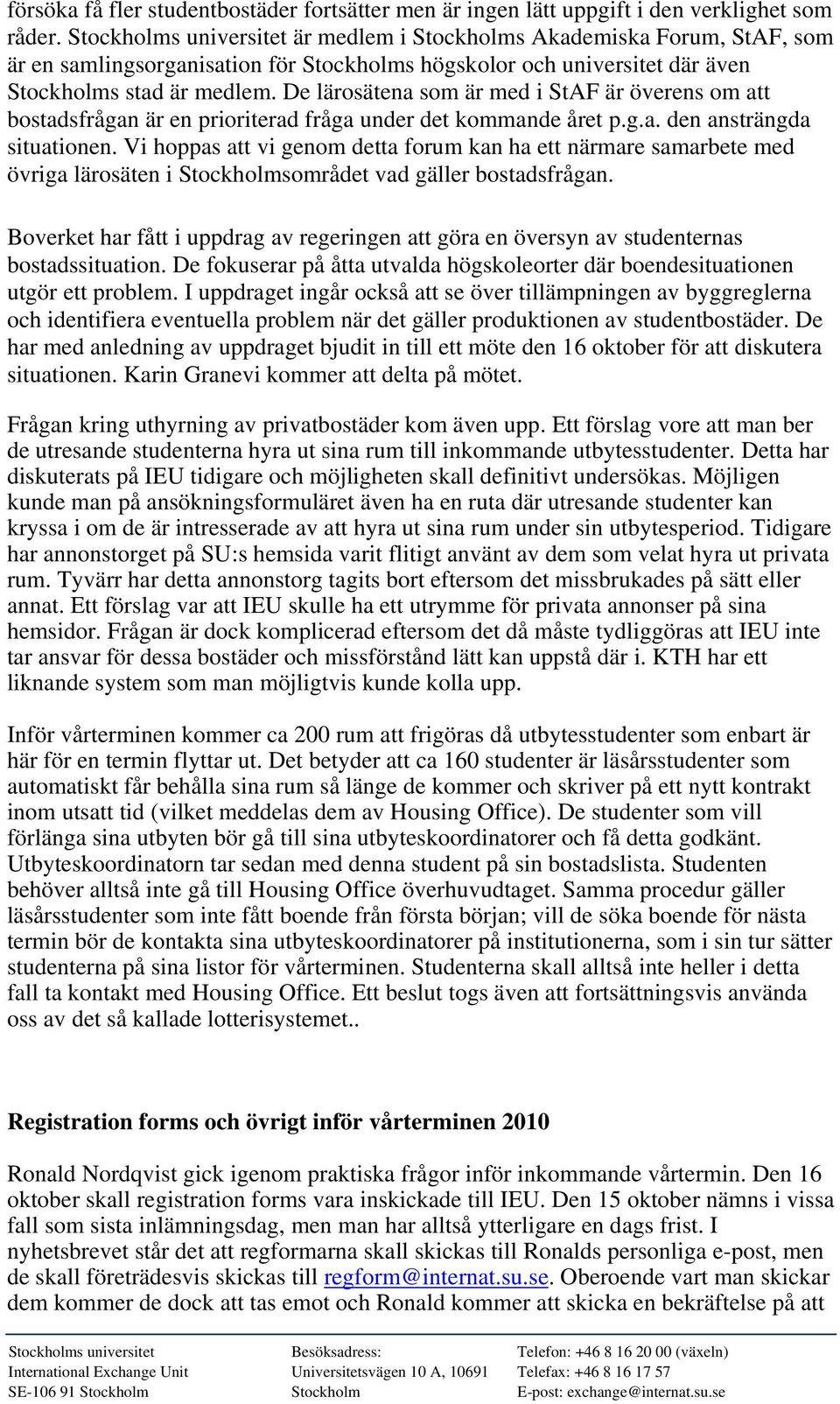 De lärosätena som är med i StAF är överens om att bostadsfrågan är en prioriterad fråga under det kommande året p.g.a. den ansträngda situationen.