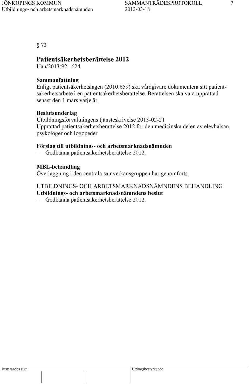 Beslutsunderlag Utbildningsförvaltningens tjänsteskrivelse 2013-02-21 Upprättad patientsäkerhetsberättelse 2012 för den medicinska delen av elevhälsan, psykologer och