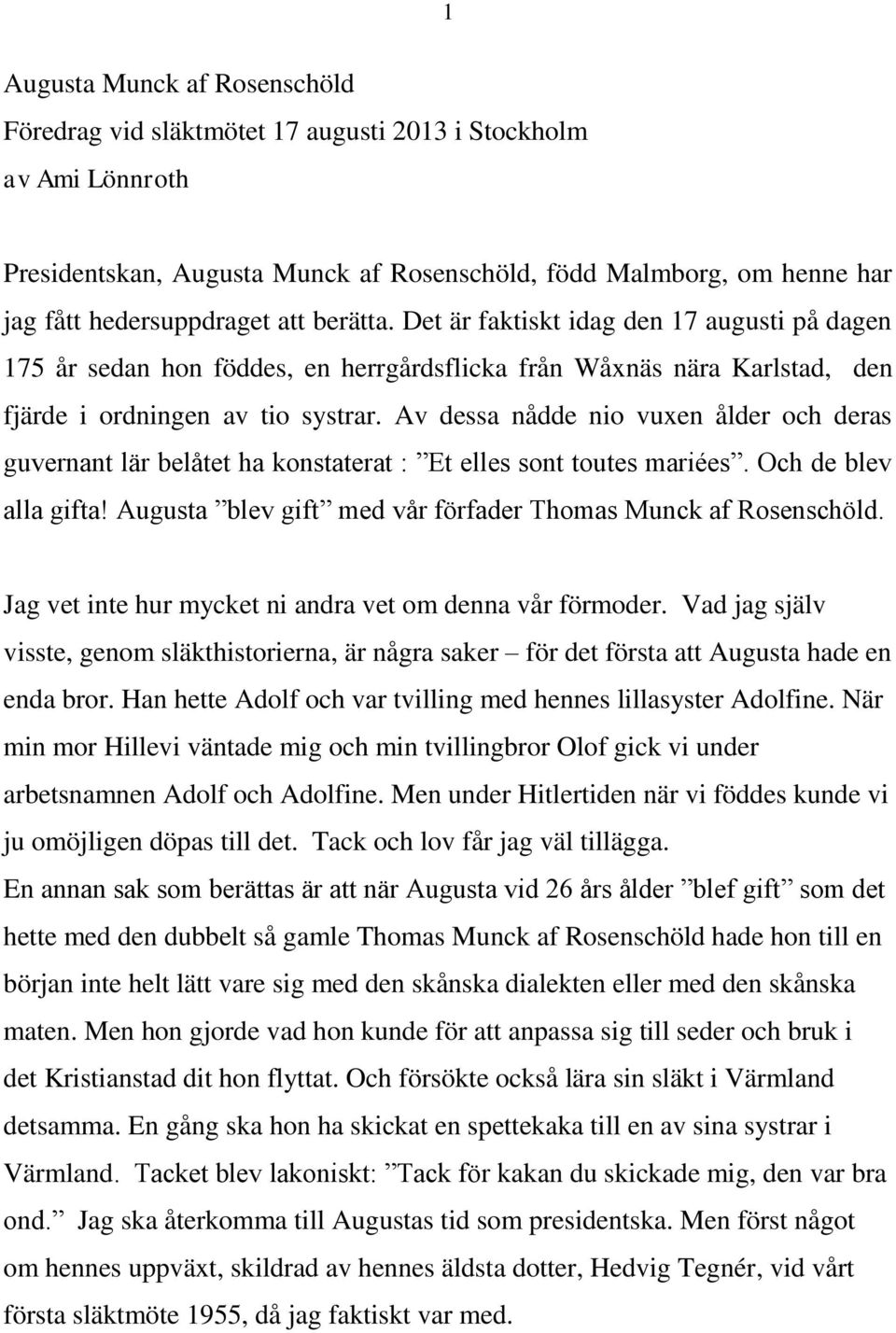 Av dessa nådde nio vuxen ålder och deras guvernant lär belåtet ha konstaterat : Et elles sont toutes mariées. Och de blev alla gifta! Augusta blev gift med vår förfader Thomas Munck af Rosenschöld.