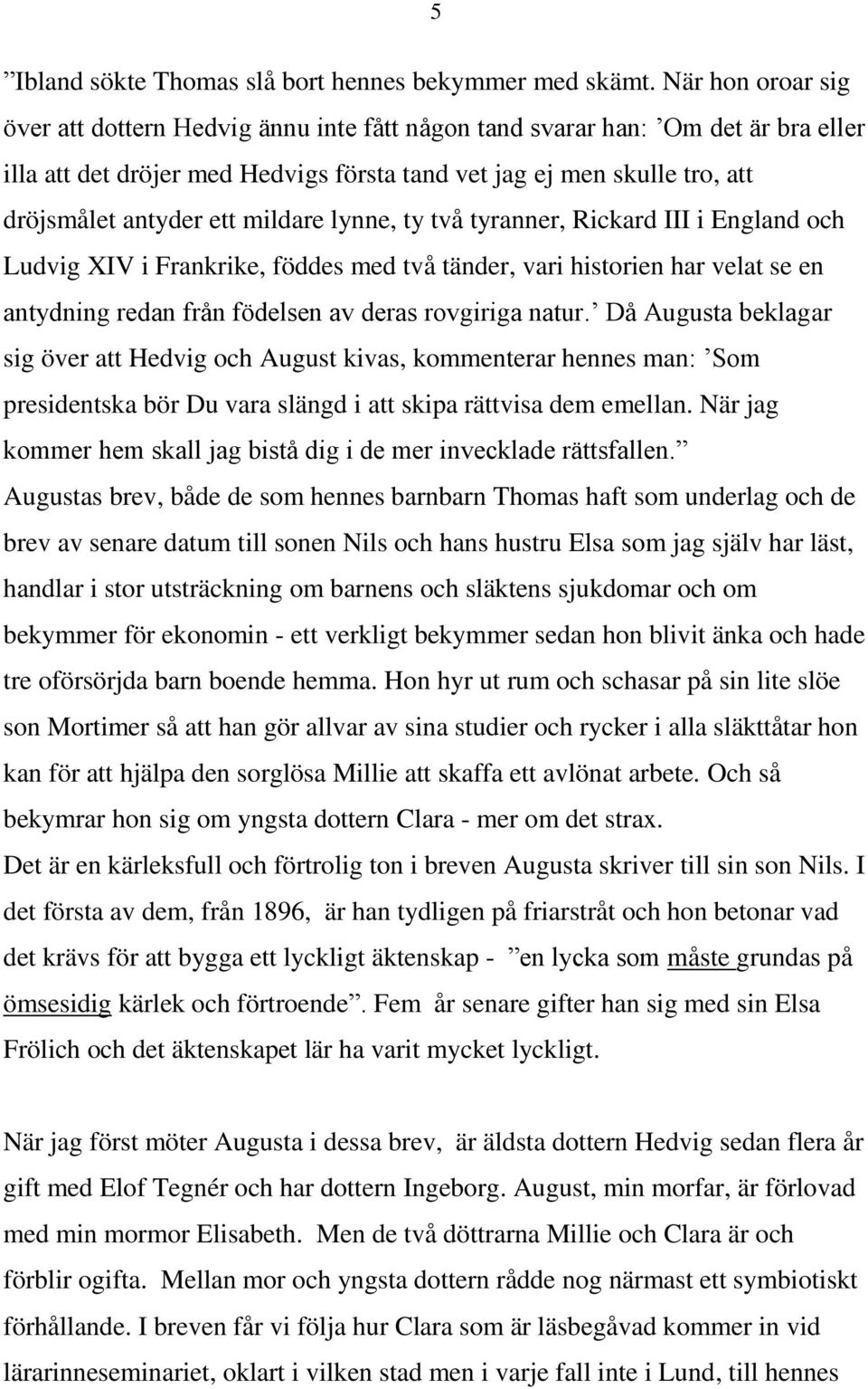 mildare lynne, ty två tyranner, Rickard III i England och Ludvig XIV i Frankrike, föddes med två tänder, vari historien har velat se en antydning redan från födelsen av deras rovgiriga natur.