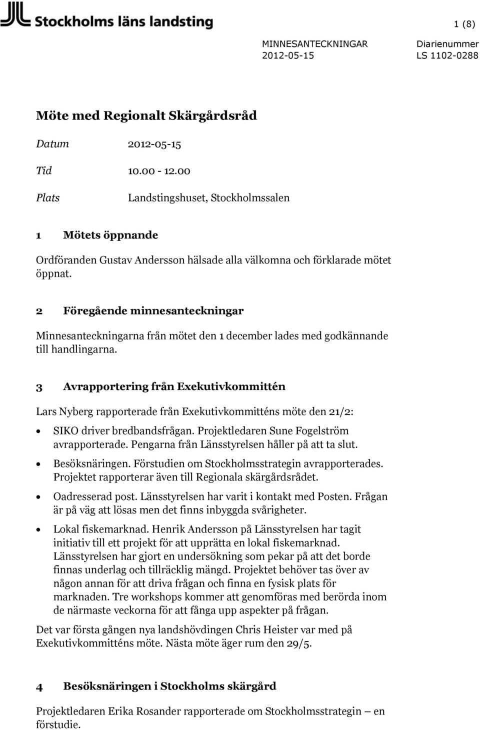 3 Avrapportering från Exekutivkommittén Lars Nyberg rapporterade från Exekutivkommitténs möte den 21/2: SIKO driver bredbandsfrågan. Projektledaren Sune Fogelström avrapporterade.