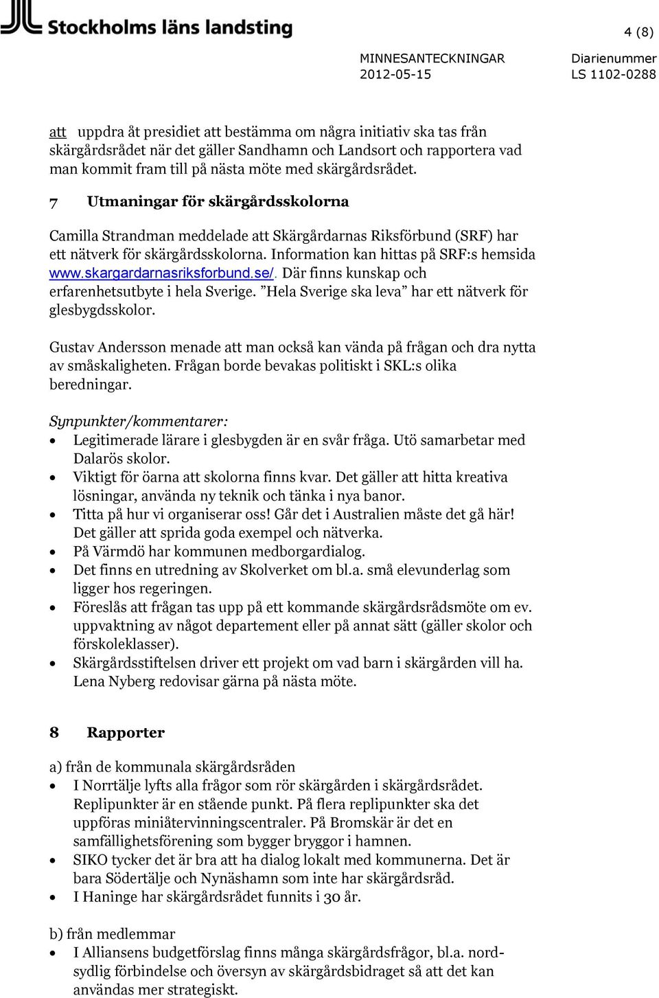 skargardarnasriksforbund.se/. Där finns kunskap och erfarenhetsutbyte i hela Sverige. Hela Sverige ska leva har ett nätverk för glesbygdsskolor.