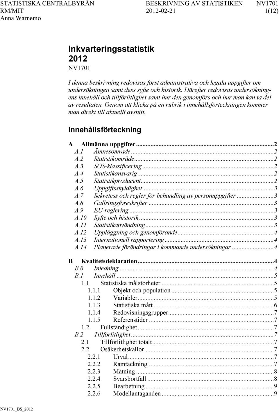 Genom att klicka på en rubrik i innehållsförteckningen kommer man direkt till aktuellt avsnitt. Innehållsförteckning A Allmänna uppgifter... 2 A.1 Ämnesområde... 2 A.2 Statistikområde... 2 A.3 SOS-klassificering.