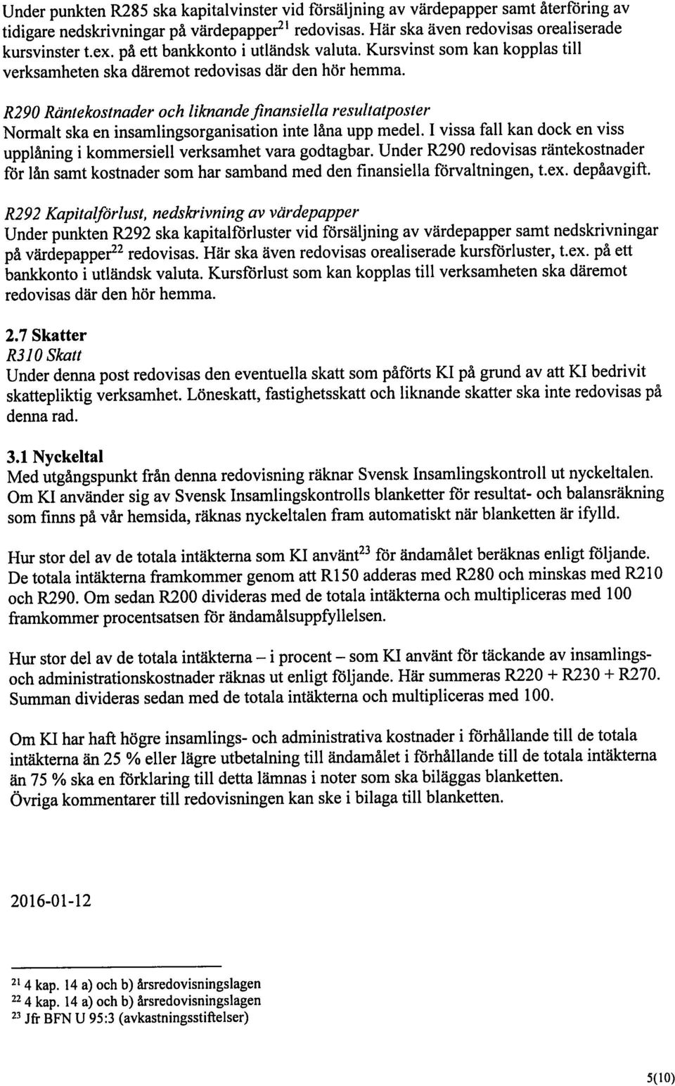 Under punkten R285 ska kapitalvinster vid försäljning av värdepapper samt äterföring av R3]O Skatt Under denna post redovisas den eventuella skatt som päförts Kl på grund av att Kl bedrivit 3.