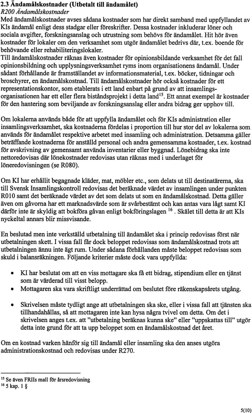 1-lit hör även kostnader för lokaler om den verksamhet som utgör ändamålet bedrivs där, t.ex. boende för behövande eller rehabi literingslokaler.