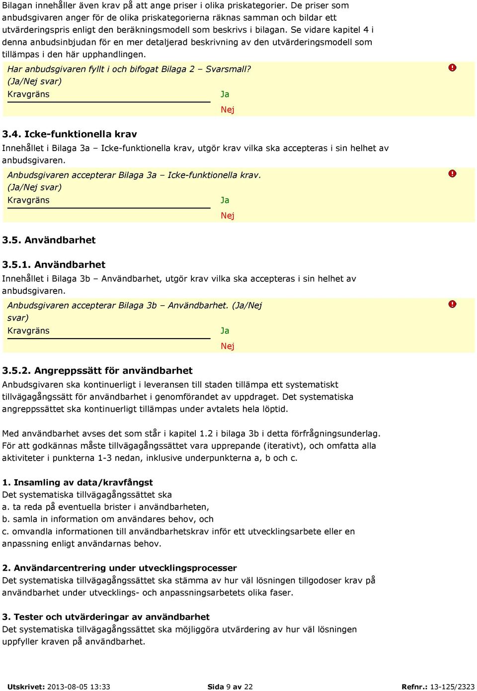 Se vidare kapitel 4 i denna anbudsinbjudan för en mer detaljerad beskrivning av den utvärderingsmodell som tillämpas i den här upphandlingen. Har anbudsgivaren fyllt i och bifogat Bilaga 2 Svarsmall?