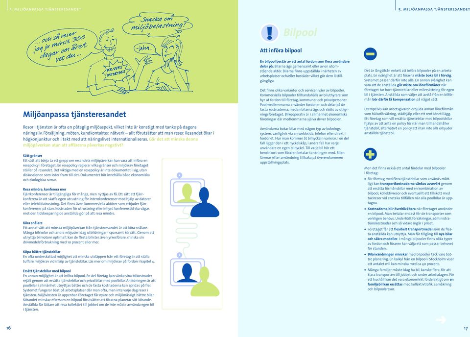 Försäljning, möten, kundkontakter, nätverk allt förutsätter att man reser. Resandet ökar i högkonjunktur och i takt med att näringslivet internationaliseras.