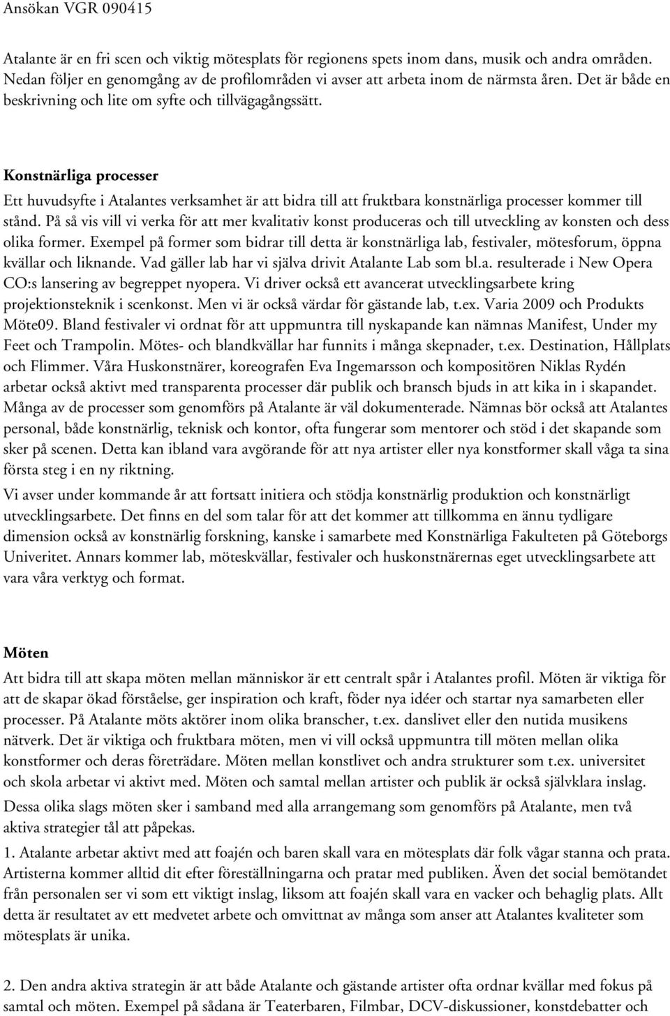 Konstnärliga processer Ett huvudsyfte i Atalantes verksamhet är att bidra till att fruktbara konstnärliga processer kommer till stånd.