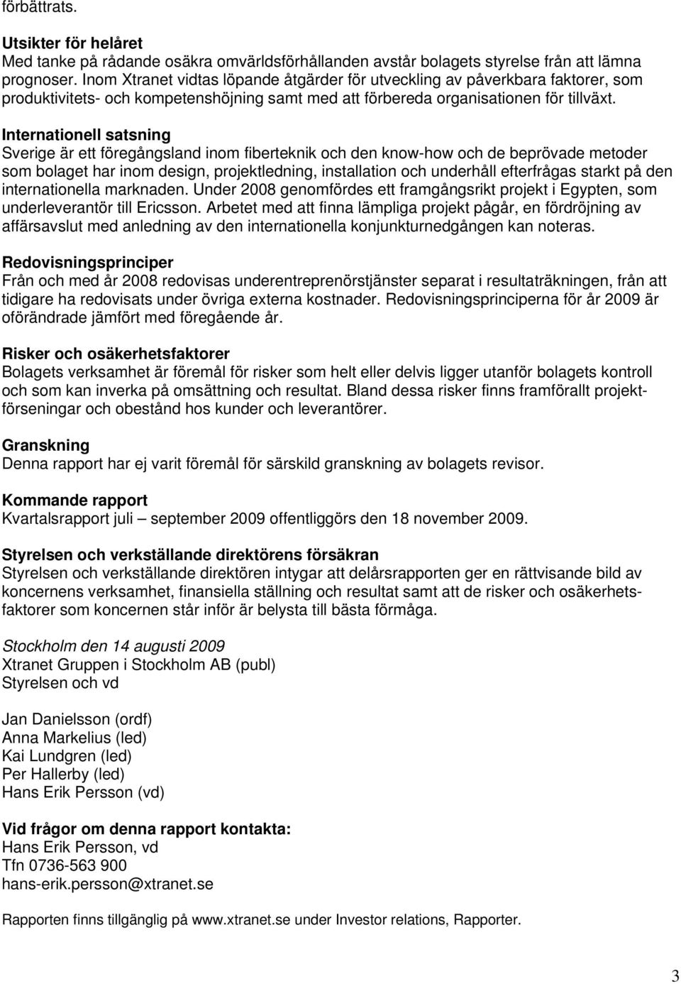 Internationell satsning Sverige är ett föregångsland inom fiberteknik och den know-how och de beprövade metoder som bolaget har inom design, projektledning, installation och underhåll efterfrågas