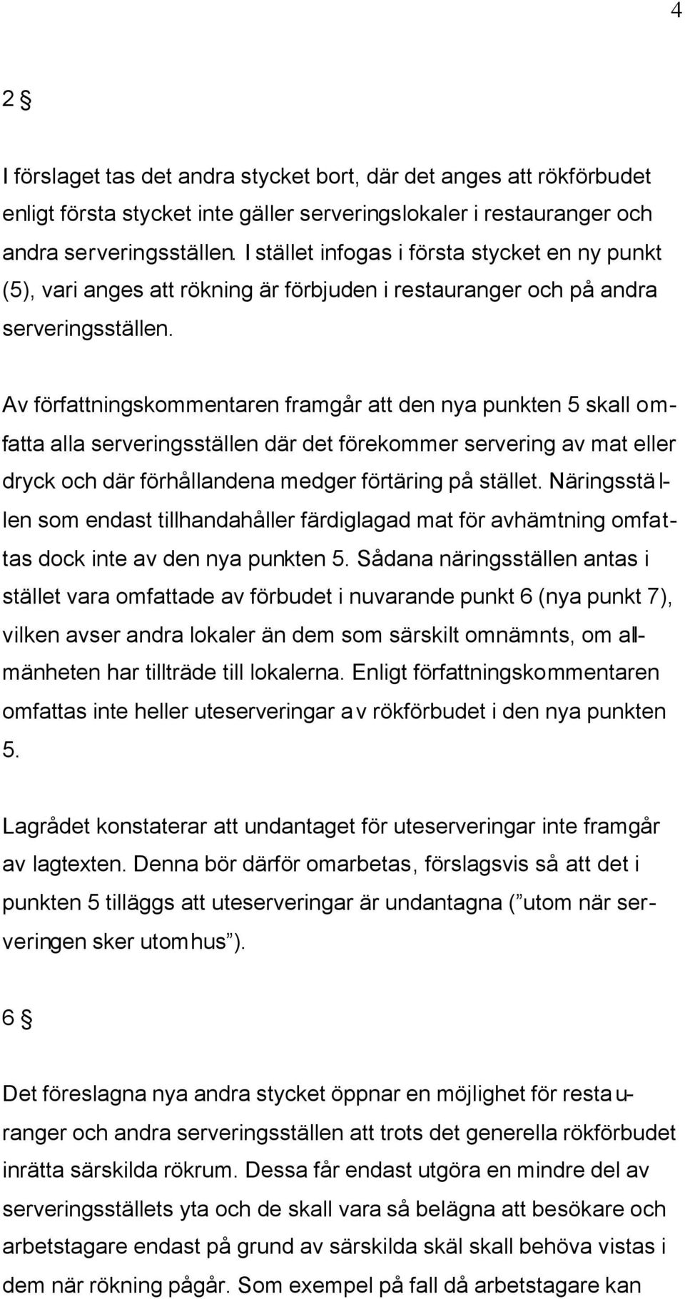 Av författningskommentaren framgår att den nya punkten 5 skall omfatta alla serveringsställen där det förekommer servering av mat eller dryck och där förhållandena medger förtäring på stället.