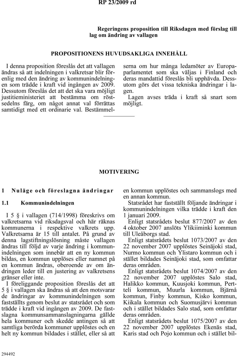 Dessutom föreslås det att det ska vara möjligt justitieministeriet att bestämma om röstsedelns färg, om något annat val förrättas samtidigt med ett ordinarie val.