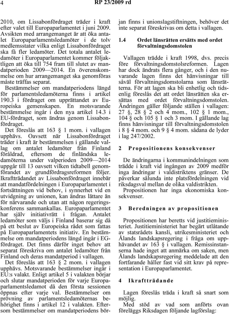 Det totala antalet ledamöter i Europaparlamentet kommer följaktligen att öka till 754 fram till slutet av mandatperioden 2009 2014.