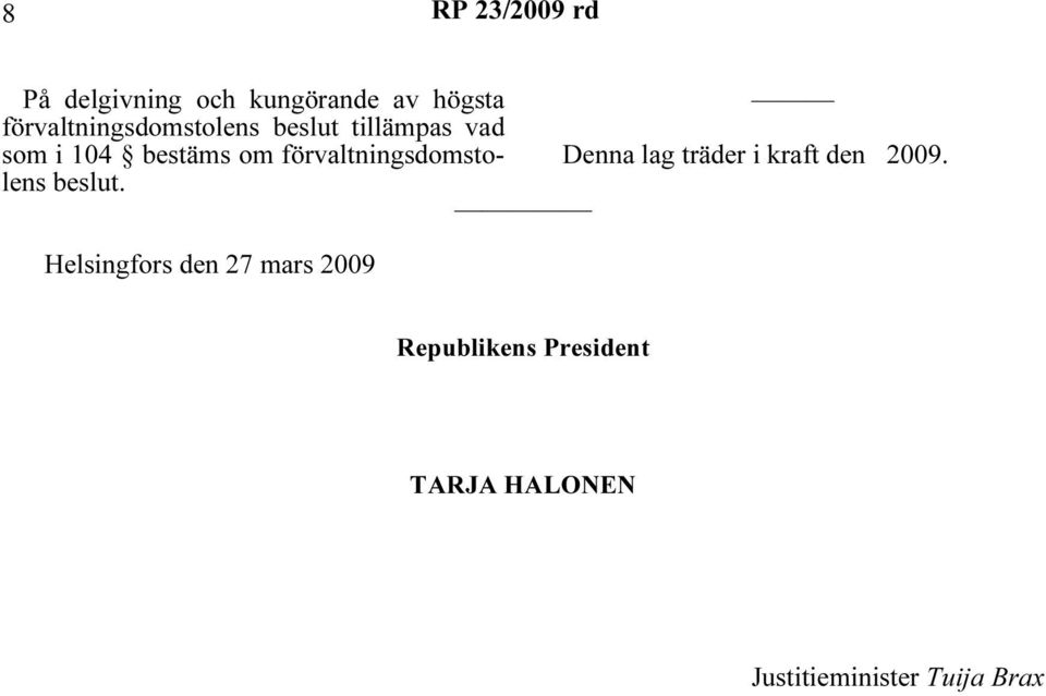 beslut. Denna lag träder i kraft den 2009.