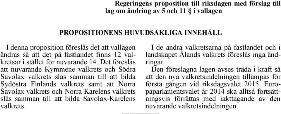 landskapet Ålands valkrets föreslås inga änd- att nuvarande Kymmene valkrets och Södra Den föreslagna lagen avses träda i kraft så Savolax valkrets slås samman till att bilda att den nya