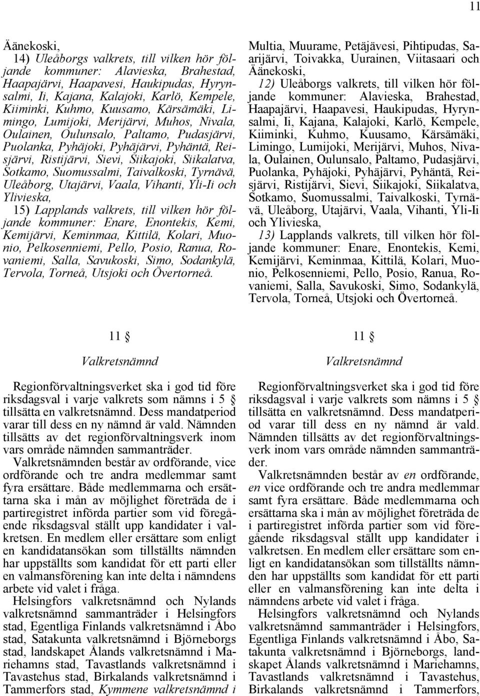 Sotkamo, Suomussalmi, Taivalkoski, Tyrnävä, Uleåborg, Utajärvi, Vaala, Vihanti, Yli-Ii och Ylivieska, 15) Lapplands valkrets, till vilken hör följande kommuner: Enare, Enontekis, Kemi, Kemijärvi,